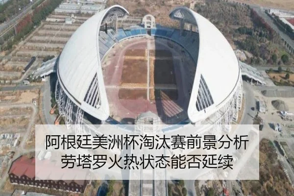 阿根廷美洲杯淘汰赛前景分析 劳塔罗火热状态能否延续